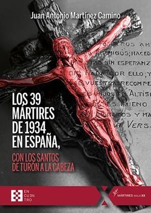LOS 39 MÁRTIRES DE 1934 EN ESPAÑA CON LOS SANTOS DE TURÓN A LA CABEZA ----DISPONIBLE SEPTIEMBRE 25---- | 9788413392387 | MARTINEZ CAMINO,JUAN ANTONIO