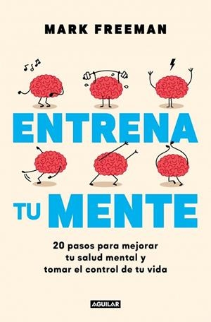 ENTRENA TU MENTE. 20 PASOS PARA MEJORAR TU SALUD MENTAL Y TOMAR EL CONTROL DE TU VIDA | 9788403525405 | FREEMAN, MARK