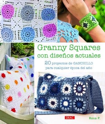 GRANNY SQUARES CON DISEÑOS ACTUALES. 20 PROYECTOS DE GANCHILLO PARA CUALQUIER ÉPOCA DEL AÑO | 9788498744033 | P., ROSA