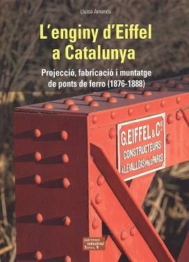 L'ENGINY D'EIFFEL A CATALUNYA. PROJECCIÓ, FABRICACIÓ I MUNTATGE DE PONTS DE FERRO (1876-1888) | 9788423209088 | AMENÓS I MARTÍNEZ, LLUÏSA