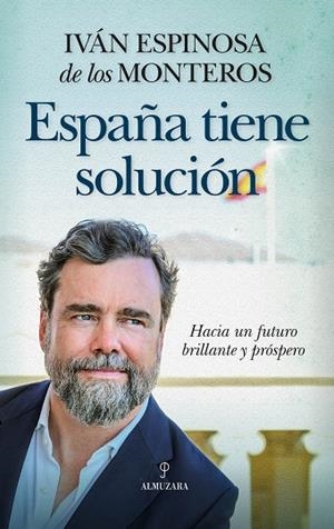 ESPAÑA TIENE SOLUCIÓN. HACIA UN FUTURO BRILLANTE Y PRÓSPERO | 9788410525160 | IVÁN ESPINOSA DE LOS MONTEROS