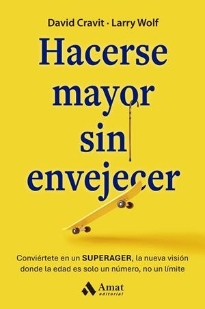 HACERSE MAYOR SIN ENVEJECER. CONVIÉRTETE EN UN SUPERAGER, LA NUEVA VISIÓN DONDE LA EDAD ES SOLO UN NÚMERO, NO | 9788410451216 | CRAVIT, DAVID/WOLF, LARRY