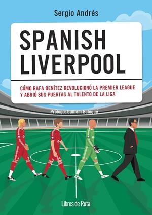 SPANISH LIVERPOOL. CÓMO RAFA BENÍTEZ REVOLUCIONÓ LA PREMIER LEAGUE Y ABRIÓ SUS PUERTAS AL TALENTO D | 9788412905724 | SERGIO ANDRÉS MEDINA
