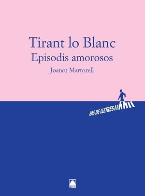PAS DE LLETRES. TIRANT LO BLANC (EPISODIS AMOROSOS) -JOANOT MARTORELL- | 9788430768172 | FARRENY SISTAC, DOLORS