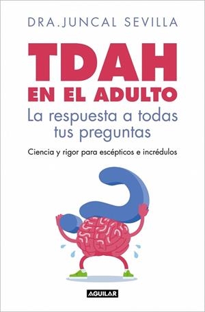 TDAH EN EL ADULTO. LA RESPUESTA A TODAS TUS PREGUNTAS. CIENCIA Y RIGOR PARA ESCEPTICOS E INCREDULOS | 9788403526143 | SEVILLA, DRA. JUNCAL