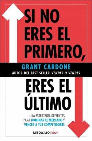 SI NO ERES EL PRIMERO, ¡ERES EL ÚLTIMO! UNA ESTRATEGIA DE VENTAS PARA DOMINAR EL MERCADO Y VENCER A TUS COMPETIDORES | 9788466371827 | CARDONE, GRANT
