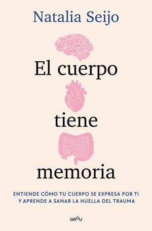 EL CUERPO TIENE MEMORIA. ENTIENDE CÓMO TU CUERPO SE EXPRESA POR TI Y APRENDE A SANAR LA HUELLA DEL TRAUMA | 9788419975638 | SEIJO, NATALIA