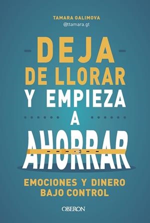 DEJA DE LLORAR Y EMPIEZA A AHORRAR. EMOCIONES Y DINERO BAJO CONTROL | 9788441552142 | GALIMOVA, TAMARA