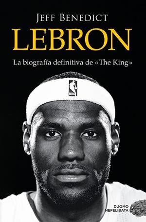 LEBRON. LA BIOGRAFIA DEFINITIVA DE THE KING | 9788419834102 | BENEDICT, JEFF