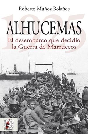 ALHUCEMAS 1925. EL DESEMBARCO QUE DECIDIÓ LA GUERRA DE MARRUECOS | 9788412984699 | MUÑOZ BOLAÑOS, ROBERTO