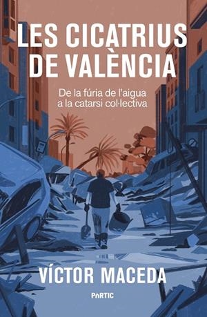LES CICATRIUS DE VALÈNCIA DE LA FÚRIA DE L'AIGUA A LA CATARSI COL·LECTIVA | 9788498096125 | MACEDA, VÍCTOR