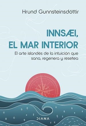 INNSAEI, EL MAR INTERIOR EL ARTE ISLANDÉS DE LA INTUICIÓN QUE SANA, REGENERA Y RESETEA | 9788411192729 | GUNNSTEINSDÓTTIR, HRUND