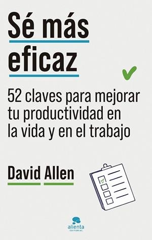 SÉ MÁS EFICAZ. 52 CLAVES PARA MEJORAR TU PRODUCTIVIDAD EN LA VIDA Y EN EL TRABAJO | 9788413444468 | ALLEN, DAVID