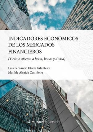 INDICADORES ECONÓMICOS DE LOS MERCADOS FINANCIEROS (Y COMO AFECTAN A BOLSA, BONOS Y DIVISA) | 9788410529922 | LUIS FERNANDO UTRERA INFANTES/MATILDE ALCAIDE CASTIÑEIRA