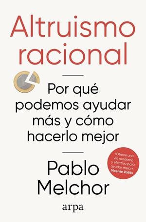 ALTRUISMO RACIONAL. POR QUÉ PODEMOS AYUDAR MÁS Y CÓMO HACERLO MEJOR | 9788410313972 | MELCHOR, PABLO
