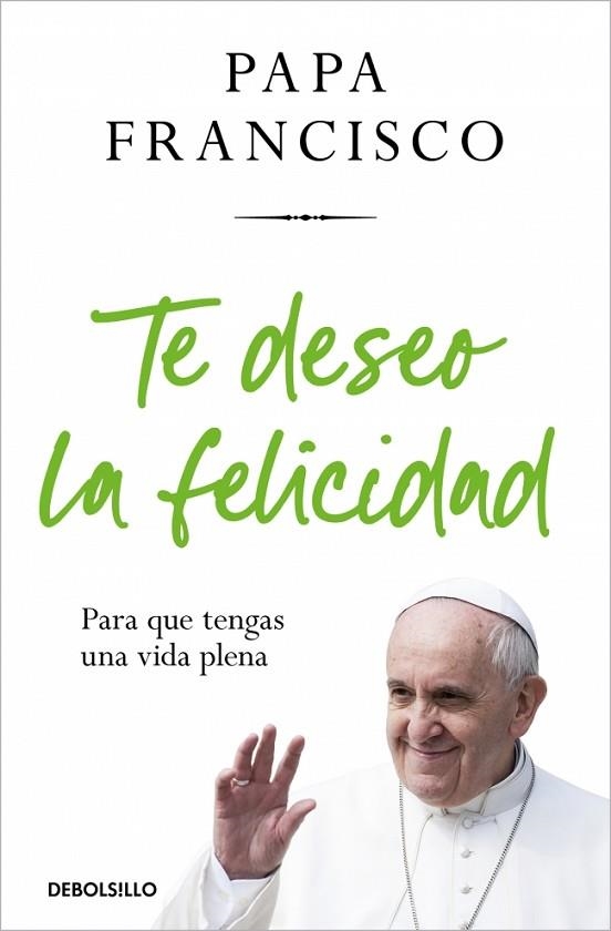 TE DESEO LA FELICIDAD. PARA QUE TENGAS UNA VIDA PLENA | 9788466388658 | PAPA FRANCISCO
