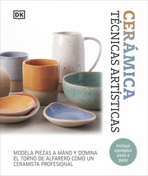 CERÁMICA. TÉCNICAS ARTÍSTICAS. MODELA PIEZAS A MANO Y DOMINA EL TORNO DE ALFARERO COMO UN CERAMISTA PROFESIONAL | 9780241775998
