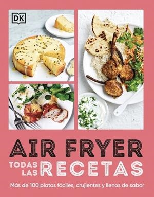 AIRFRYER. TODAS LAS RECETAS. MÁS DE 100 PLATOS FÁCILES, CRUJIENTES Y LLENOS DE SABOR | 9780241778647 | DK