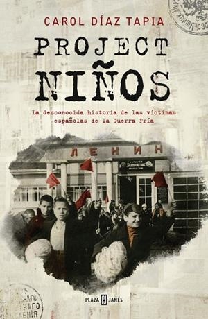 PROJECT NIÑOS. LA DESCONOCIDA HISTORIA DE LAS VÍCTIMAS ESPAÑOLAS DE LA GUERRA FRÍA | 9788401024320 | DÍAZ TAPIA, CAROL