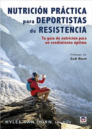 NUTRICIÓN PRÁCTICA PARA DEPORTISTAS DE RESISTENCIA. TU GUÍA DE NUTRICIÓN PARA UN RENDIMIENTO ÓPTIMO | 9788418655555 | VAN HORN, KYLEE