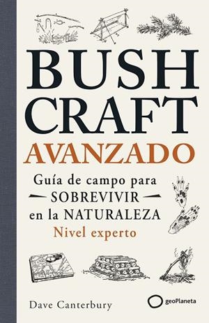 BUSHCRAFT AVANZADO GUÍA DE CAMPO PARA SOBREVIVIR EN LA NATURALEZA (NIVEL EXPERTO) | 9788408304791 | CANTERBURY, DAVE
