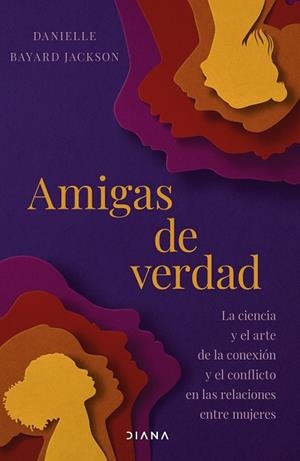 AMIGAS DE VERDAD LA CIENCIA Y EL ARTE DE LA CONEXIÓN Y DEL CONFLICTO EN LAS RELACIONES ENTRE MUJE | 9788411192705 | JACKSON, DANIELLE BAYARD