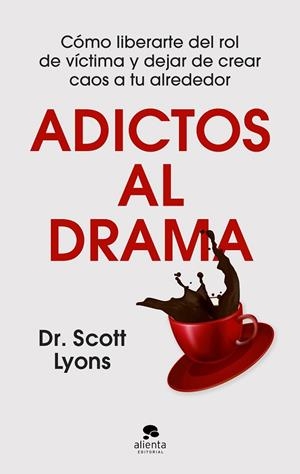 ADICTOS AL DRAMA CÓMO LIBERARTE DEL ROL DE VÍCTIMA Y DEJAR DE CREAR CAOS A TU ALREDEDOR | 9788413444499 | DR. SCOTT LYONS