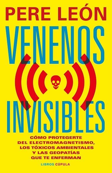 VENENOS INVISIBLES CÓMO PROTEGERTE DE LA ELECTROSENSIBILIDAD, LOS TÓXICOS AMBIENTALES Y LAS GEOPATÍ | 9788448044954 | LEÓN, PERE