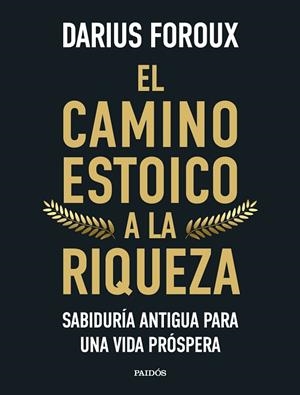 EL CAMINO ESTOICO A LA RIQUEZA. SABIDURÍA ANTIGUA PARA UNA VIDA PRÓSPERA | 9788449344299 | FOROUX, DARIUS