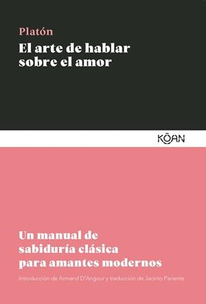 EL ARTE DE HABLAR SOBRE EL AMOR UN MANUAL DE SABIDURÍA CLÁSICA PARA AMANTES MODERNOS | 9788410358195 | PLATÓN