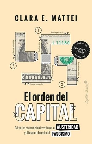 EL ORDEN DEL CAPITAL. COMO LOS ECONOMISTAS INVENTARON LA AUSTERIDAD Y ALLANARON EL CAMINO AL FASCISMO | 9788412953251 | MATTEI, CLARA E.