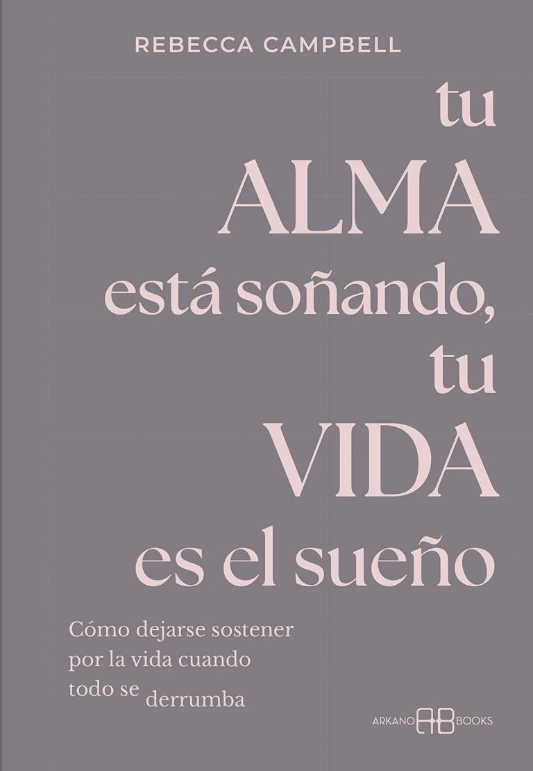 TU ALMA ESTÁ SOÑANDO, TU VIDA ES EL SUEÑO. CÓMO DEJARSE SOSTENER POR LA VIDA CUANDO TODO SE DERRUMBA | 9788419510693 | CAMPBELL, REBECCA