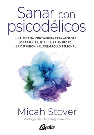SANAR CON PSICODÉLICOS. UNA TERAPIA INNOVADORA PARA ABORDAR LOS TRAUMAS, EL TEPT, LA ANSIEDAD, LA DEPRES | 9788411081887 | STOVER, MICAH