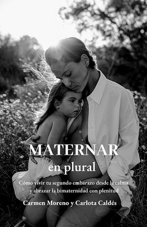 MATERNAR EN PLURAL. COMO VIVIR TU SEGUNDO EMBARAZO DESDE LA CALMA Y ABRAZAR L BIMATERNIDAD CON PLENITUD | 9781739749651 | MORENO, CARMEN