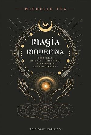 MAGIA MODERNA. HISTORIAS, RITUALES Y HECHIZOS PARA BRUJAS CONTEMPORANEAS | 9788411723183 | TEA, MICHELLE
