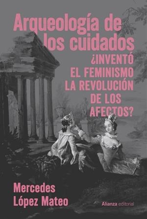 ARQUEOLOGÍA DE LOS CUIDADOS ¿INVENTÓ EL FEMINISMO LA REVOLUCIÓN DE LOS AFECTOS? | 9791370090401 | LÓPEZ MATEO, MERCEDES