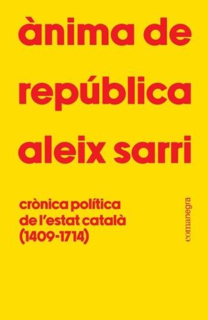ÀNIMA DE REPÚBLICA. CRÒNICA POLÍTICA DE L'ESTAT CATALÀ (1409-1714) | 9788410161801 | SARRI, ALEIX