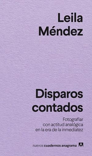 DISPAROS CONTADOS. FOTOGRAFIAR CON ACTITUD ANALÓGICA EN LA ERA DE LA INMEDIATEZ | 9788433946881 | MÉNDEZ, LEILA