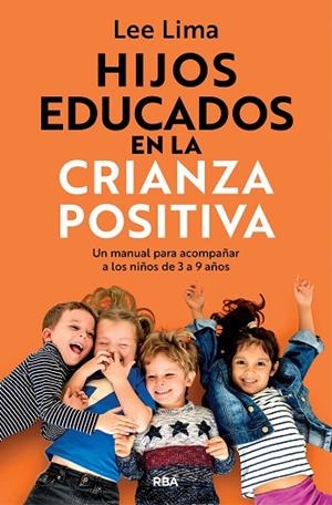 HIJOS EDUCADOS EN LA CRIANZA POSITIVA. UN MANUAL PARA ACOMPAÑAR A LOS NIÑOS DE 3 A 9 AÑOS | 9788411327916 | LIMA, LEE