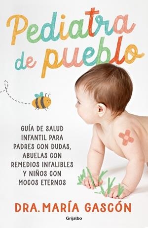 PEDIATRA DE PUEBLO GUÍA DE SALUD INFANTIL PARA PADRES CON DUDAS, ABUELAS CON REMEDIOS INFALIBLES Y | 9788425369261 | GASCÓN, DRA. MARÍA
