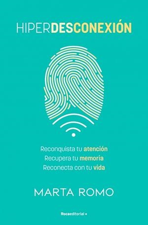 HIPERDESCONEXIÓN RECONQUISTA TU ATENCIÓN · RECUPERA TU MEMORIA · RECONECTA CON TU VIDA | 9788410442658 | ROMO, MARTA