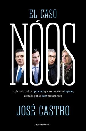 EL CASO NÓOS TODA LA VERDAD DEL PROCESO QUE CONMOCIONÓ ESPAÑA, CONTADA POR SU JUEZ Y PROTAGON | 9788410442733 | CASTRO, JOSÉ