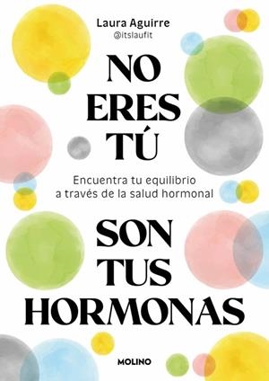 NO ERES TÚ, SON TUS HORMONAS ENCUENTRA TU EQUILIBRIO A TRAVÉS DE LA SALUD HORMONAL | 9788427250222 | AGUIRRE (@ITSLAUFIT), LAURA