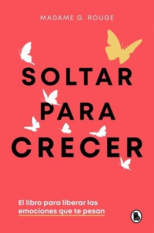 SOLTAR PARA CRECER. EL LIBRO PARA LIBERAR LAS EMOCIONES QUE TE PESAN | 9788402430731 | ROUGE, MADAME G.