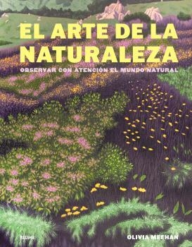 EL ARTE DE LA NATURALEZA. OBSERVAR CON ATENCION EL MUNDO NATURAL | 9788410469723 | MEEHAN, OLIVIA/VINCENT, ALICE/BAKER, HARRIET