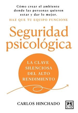SEGURIDAD PSICOLÓGICA. LA CLAVE SILENCIOSA DEL ALTO RENDIMIENTO. HAZ QUE TU EQUIPO FUNCIONE | 9788410221826 | HINCHADO, CARLOS