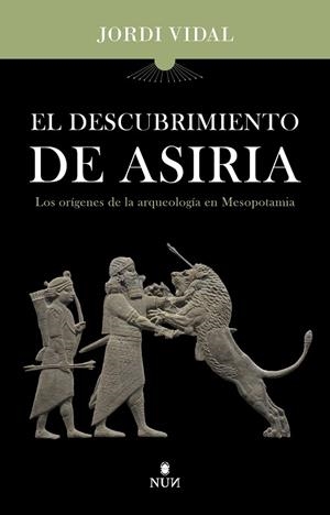 EL DESCUBRIMIENTO DE ASIRIA LOS ORÍGENES DE LA ARQUEOLOGÍA EN MESOPOTAMIA | 9788410199132 | JORDI VIDAL PALOMINO