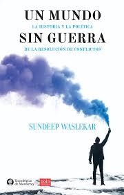 UN MUNDO SIN GUERRA. HISTORIA, POLÍTICA Y SOLUCIÓN DE CONFLICTOS | 9788418164576 | WASLEKAR, SUNDEEP