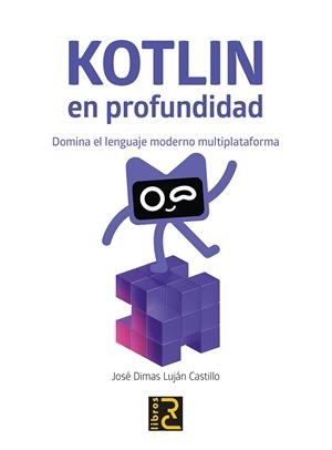 KOTLIN EN PROFUNDIDAD. DOMINA EL LENGUAJE MODERNO MULTIPLATAFORMA | 9788412782585 | LUJAN CASTILLO, JOSE DIMAS