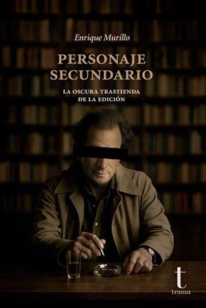 PERSONAJE SECUNDARIO LA OSCURA TRASTIENDA DE LA EDICIÓN | 9791399050332 | MURILLO, ENRIQUE